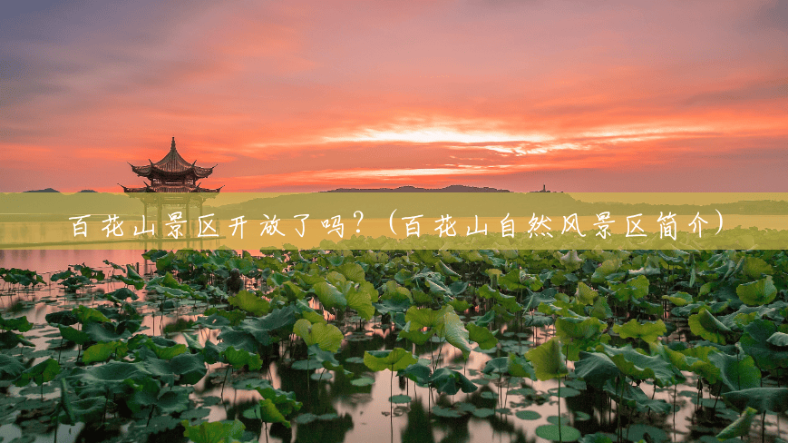 百花山景区开放了吗?(百花山自然风景区简介) 百花山景区开放了吗?(百花山自然风景区简介)