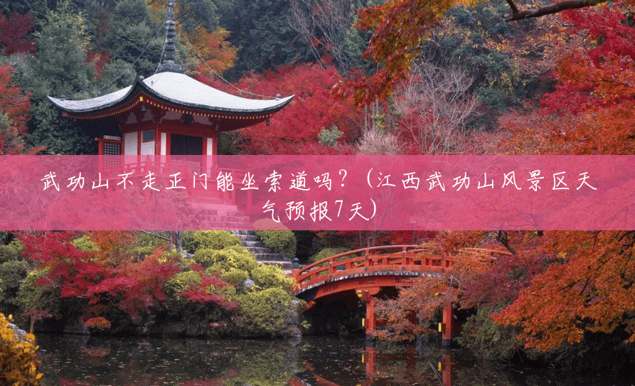 武功山不走正门能坐索道吗?(江西武功山风景区天气预报7天) 武功山不走正门能坐索道吗?(江西武功山风景区天气预报7天)