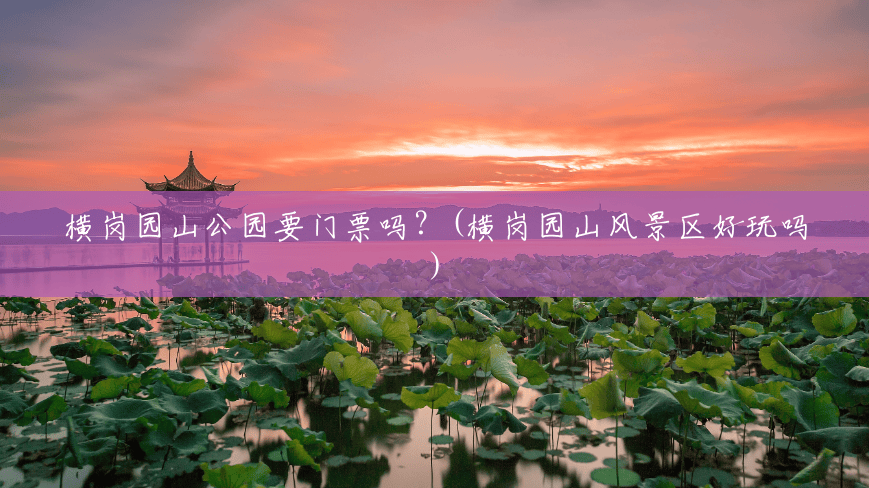 横岗园山公园要门票吗？(横岗园山风景区好玩吗)
