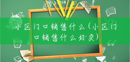 小区门口销售什么(小区门口销售什么好卖) 小区门口销售什么(小区门口销售什么好卖)