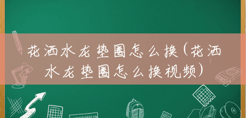 花洒水龙垫圈怎么换(花洒水龙垫圈怎么换视频) 花洒水龙垫圈怎么换(花洒水龙垫圈怎么换视频)
