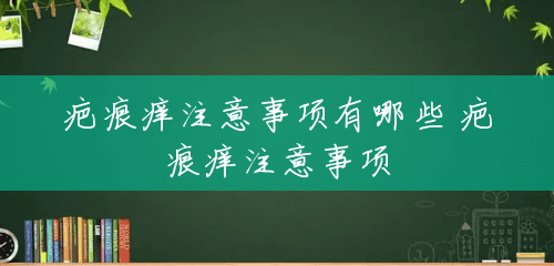 疤痕痒注意事项有哪些 疤痕痒注意事项