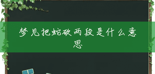 梦见把蛇砍两段是什么意思
