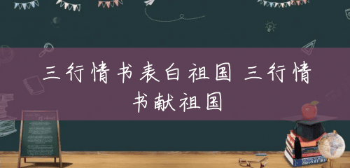 三行情书表白祖国 三行情书献祖国 三行情书表白祖国 三行情书献祖国