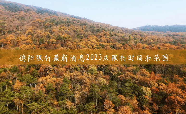 德阳限行最新消息2023及限行时间和范围 德阳限行最新消息2023及限行时间和范围