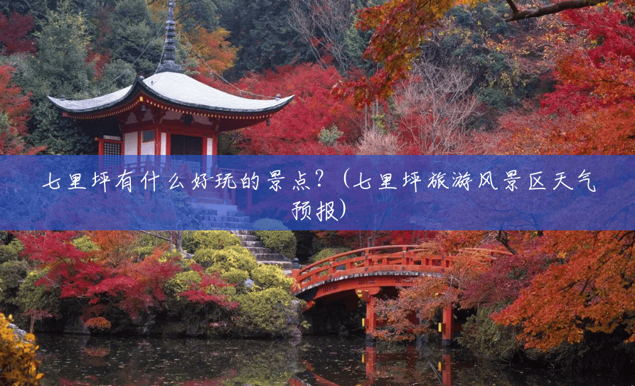 七里坪有什么好玩的景点?(七里坪旅游风景区天气预报) 七里坪有什么好玩的景点?(七里坪旅游风景区天气预报)
