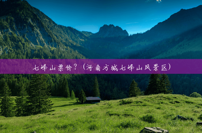 七峰山票价？(河南方城七峰山风景区)