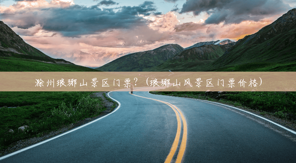滁州琅琊山景区门票?(琅琊山风景区门票价格) 滁州琅琊山景区门票?(琅琊山风景区门票价格)