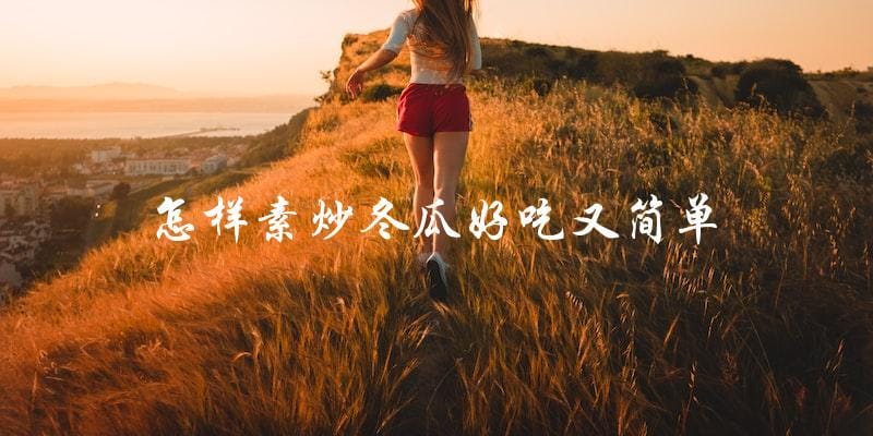 简单又美味的素炒冬瓜做法,让你轻松上手! 简单又美味的素炒冬瓜做法,让你轻松上手!