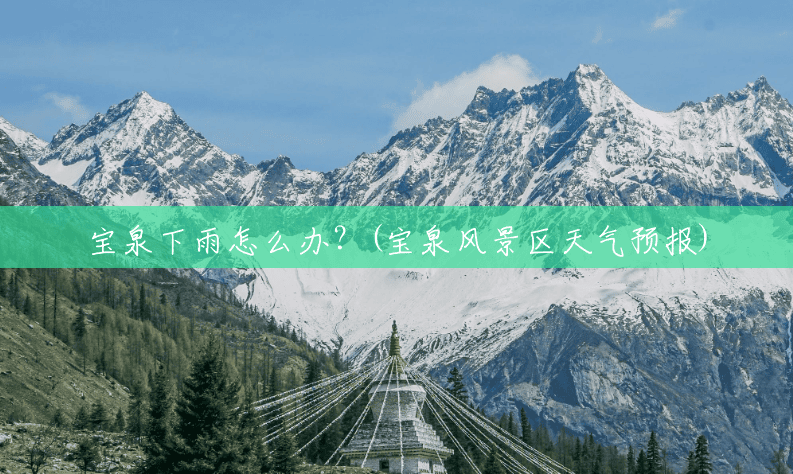 宝泉下雨怎么办?(宝泉风景区天气预报) 宝泉下雨怎么办?(宝泉风景区天气预报)