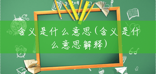 含义是什么意思(含义是什么意思解释) 含义是什么意思(含义是什么意思解释)