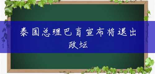 泰国总理巴育宣布将退出政坛