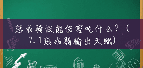惩戒骑技能伤害吃什么?(7.1惩戒骑输出天赋) 惩戒骑技能伤害吃什么?(7.1惩戒骑输出天赋)