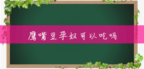 鹰嘴豆孕妇可以吃吗 鹰嘴豆孕妇可以吃吗