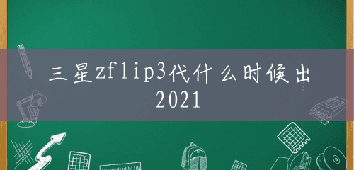 三星zflip3代什么时候出2021