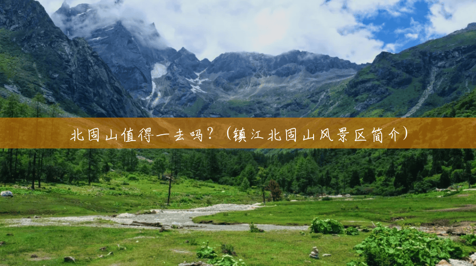 北固山值得一去吗?(镇江北固山风景区简介) 北固山值得一去吗?(镇江北固山风景区简介)