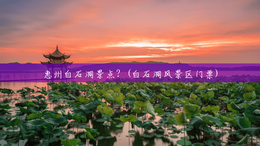 惠州白石洞景点?(白石洞风景区门票) 惠州白石洞景点?(白石洞风景区门票)