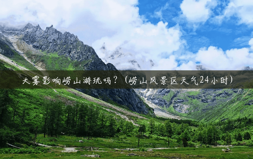 大雾影响崂山游玩吗?(崂山风景区天气24小时) 大雾影响崂山游玩吗?(崂山风景区天气24小时)
