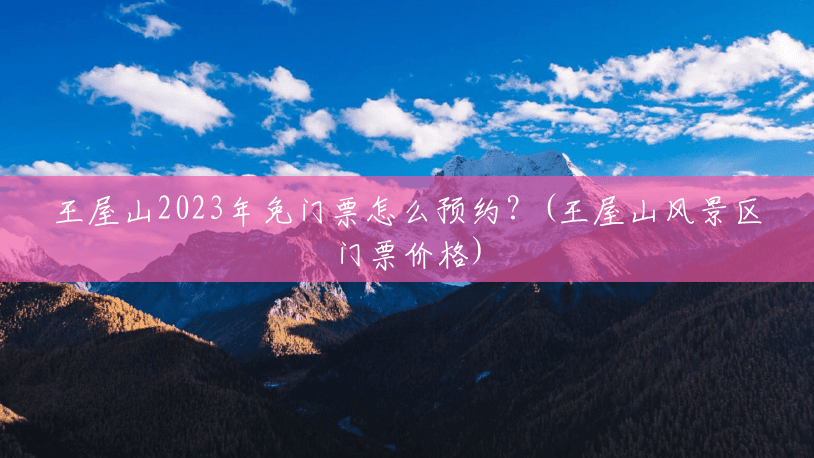 王屋山2023年免门票怎么预约?(王屋山风景区门票价格) 王屋山2023年免门票怎么预约?(王屋山风景区门票价格)