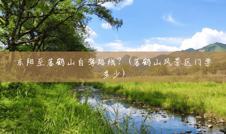 东阳至落鹤山自驾路线?(落鹤山风景区门票多少) 东阳至落鹤山自驾路线?(落鹤山风景区门票多少)