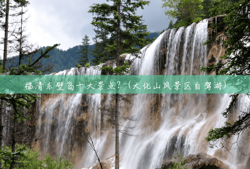 福清东壁岛十大景点?(大化山风景区自驾游) 福清东壁岛十大景点?(大化山风景区自驾游)