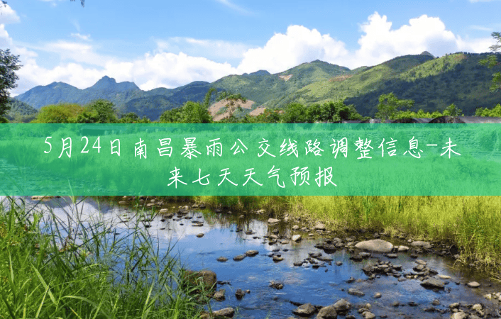 5月24日南昌暴雨公交线路调整信息-未来七天天气预报 5月24日南昌暴雨公交线路调整信息-未来七天天气预报