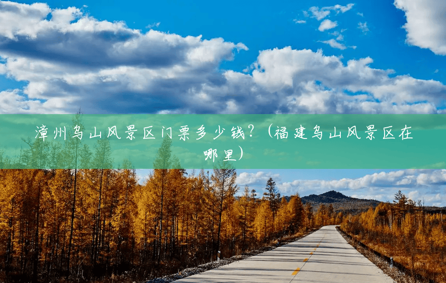漳州乌山风景区门票多少钱?(福建乌山风景区在哪里) 漳州乌山风景区门票多少钱?(福建乌山风景区在哪里)