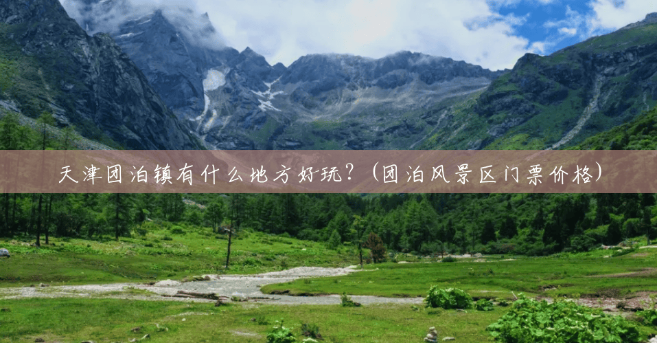 天津团泊镇有什么地方好玩？(团泊风景区门票价格)