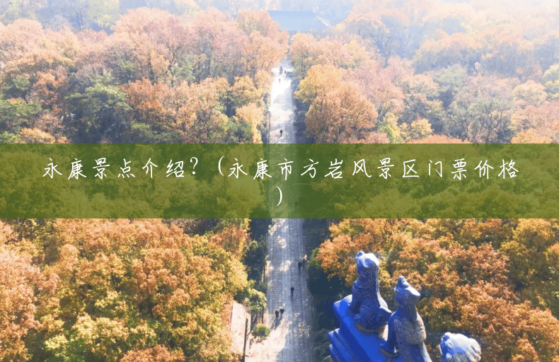 永康景点介绍？(永康市方岩风景区门票价格)