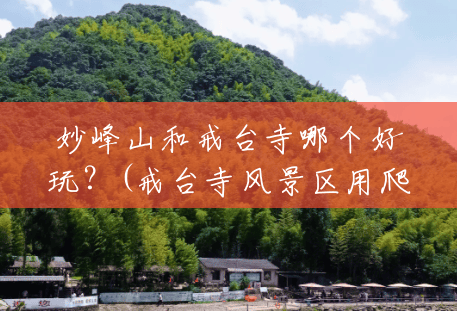 妙峰山和戒台寺哪个好玩?(戒台寺风景区用爬山吗) 妙峰山和戒台寺哪个好玩?(戒台寺风景区用爬山吗)