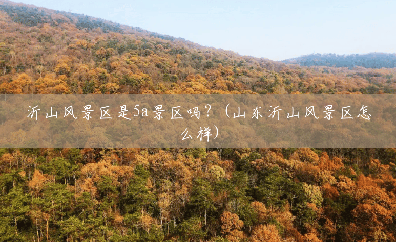 沂山风景区是5a景区吗？(山东沂山风景区怎么样)