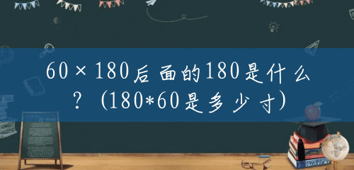60×180后面的180是什么？(180*60是多少寸)