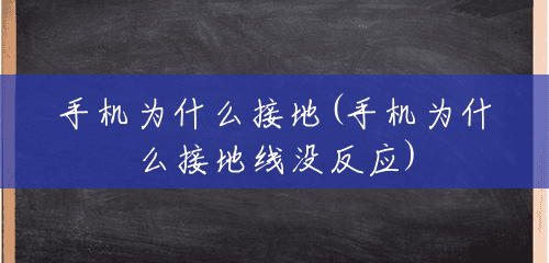 手机为什么接地(手机为什么接地线没反应) 手机为什么接地(手机为什么接地线没反应)