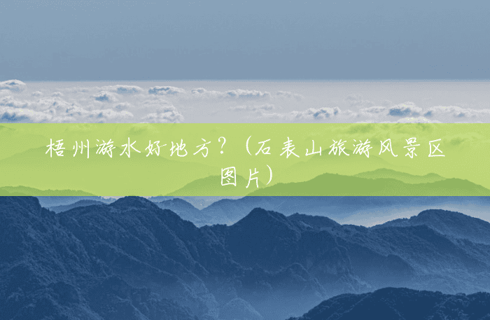 梧州游水好地方?(石表山旅游风景区图片) 梧州游水好地方?(石表山旅游风景区图片)