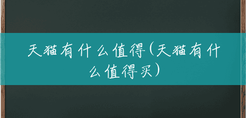 天猫有什么值得(天猫有什么值得买)