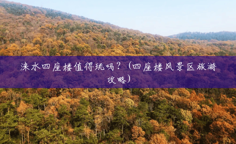 涞水四座楼值得玩吗?(四座楼风景区旅游攻略) 涞水四座楼值得玩吗?(四座楼风景区旅游攻略)