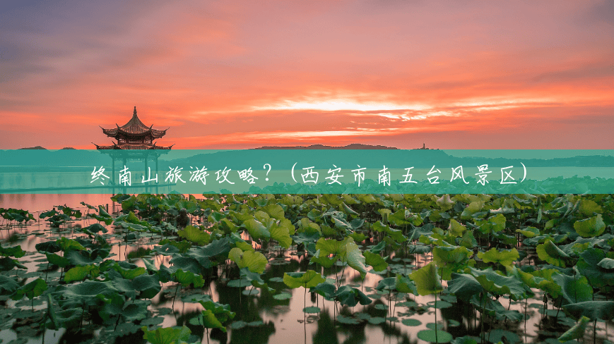 终南山旅游攻略?(西安市南五台风景区) 终南山旅游攻略?(西安市南五台风景区)