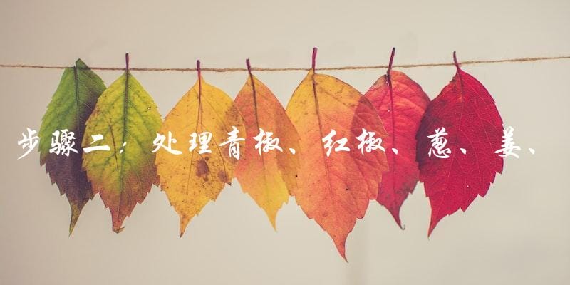 步骤二:处理青椒、红椒、葱、姜、蒜 步骤二:处理青椒、红椒、葱、姜、蒜