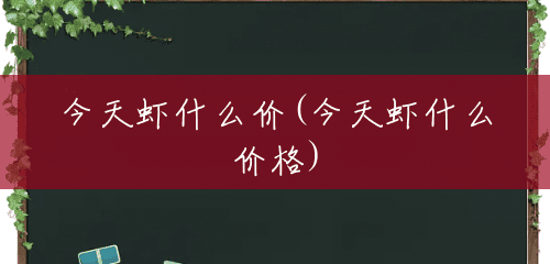 今天虾什么价(今天虾什么价格) 今天虾什么价(今天虾什么价格)