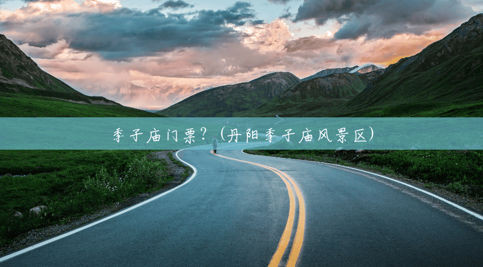 季子庙门票?(丹阳季子庙风景区) 季子庙门票?(丹阳季子庙风景区)