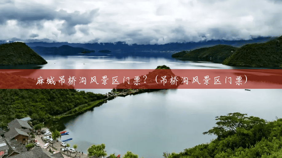 麻城吊桥沟风景区门票？(吊桥沟风景区门票)