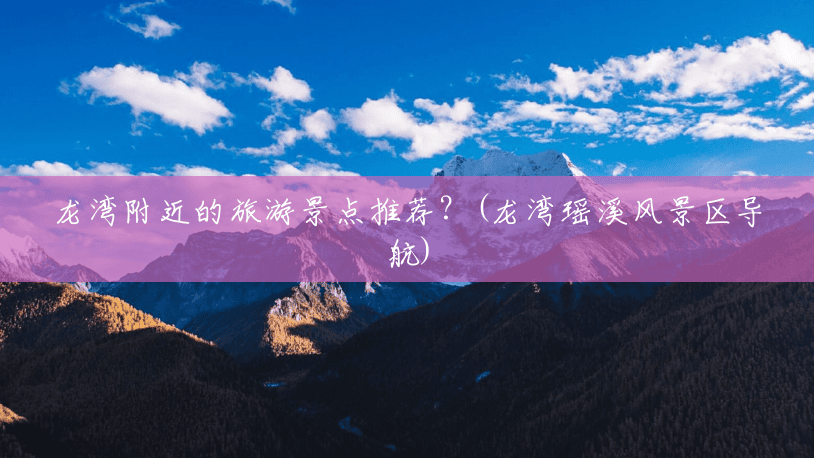 龙湾附近的旅游景点推荐？(龙湾瑶溪风景区导航)