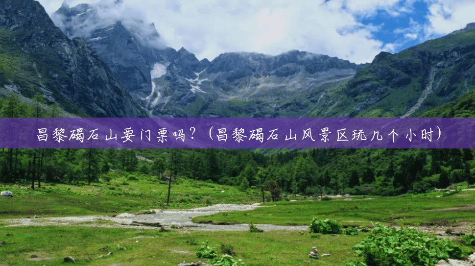 昌黎碣石山要门票吗?(昌黎碣石山风景区玩几个小时) 昌黎碣石山要门票吗?(昌黎碣石山风景区玩几个小时)