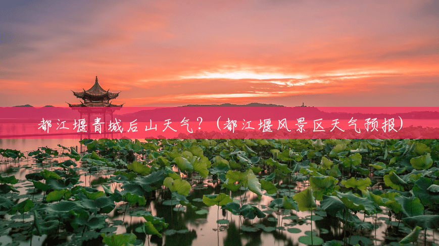 都江堰青城后山天气?(都江堰风景区天气预报) 都江堰青城后山天气?(都江堰风景区天气预报)