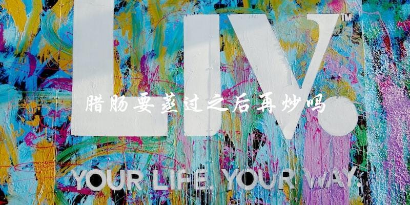 腊肠烹饪技巧：为了更好口感，蒸煮后再炒！