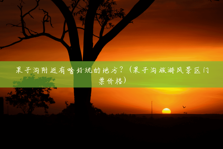 果子沟附近有啥好玩的地方?(果子沟旅游风景区门票价格) 果子沟附近有啥好玩的地方?(果子沟旅游风景区门票价格)