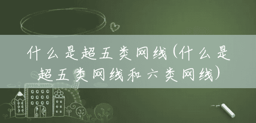 什么是超五类网线(什么是超五类网线和六类网线) 什么是超五类网线(什么是超五类网线和六类网线)