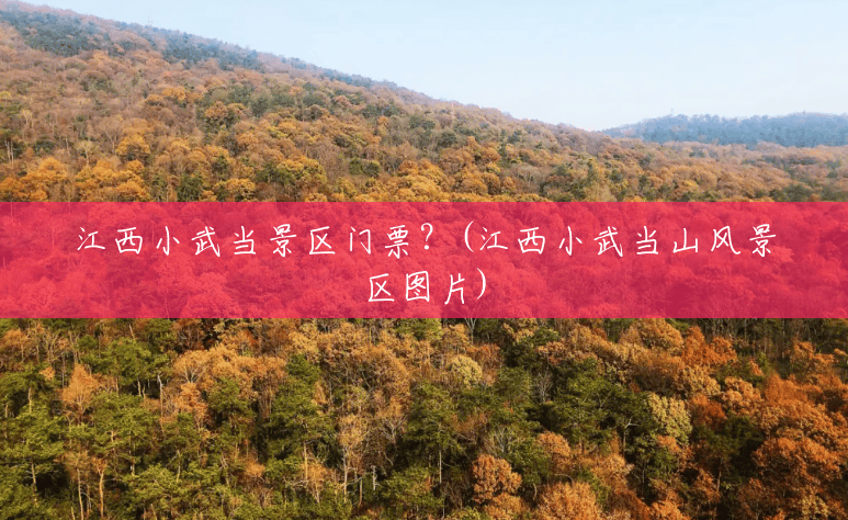 江西小武当景区门票?(江西小武当山风景区图片) 江西小武当景区门票?(江西小武当山风景区图片)