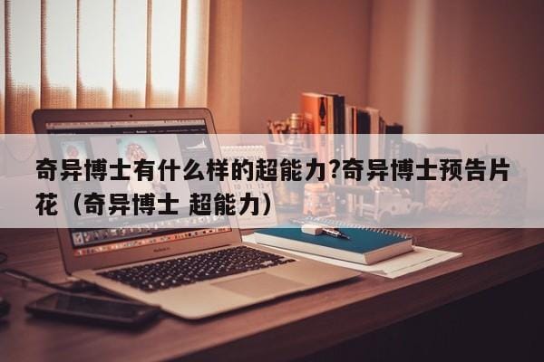 奇异博士有什么样的超能力?奇异博士预告片花(奇异博士 超能力) 奇异博士有什么样的超能力?奇异博士预告片花(奇异博士 超能力)