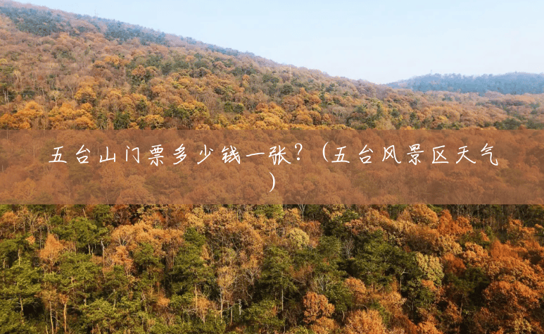 五台山门票多少钱一张?(五台风景区天气) 五台山门票多少钱一张?(五台风景区天气)